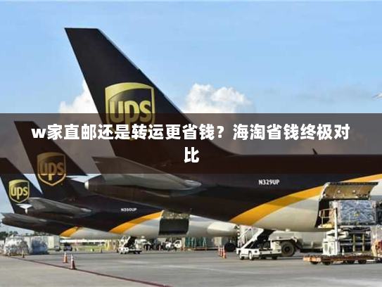 w家直邮还是转运更省钱？海淘省钱终极对比