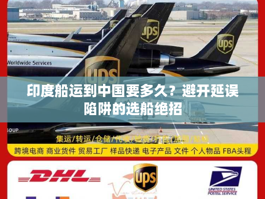 印度船运到中国要多久？避开延误陷阱的选船绝招