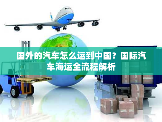 国外的汽车怎么运到中国？国际汽车海运全流程解析