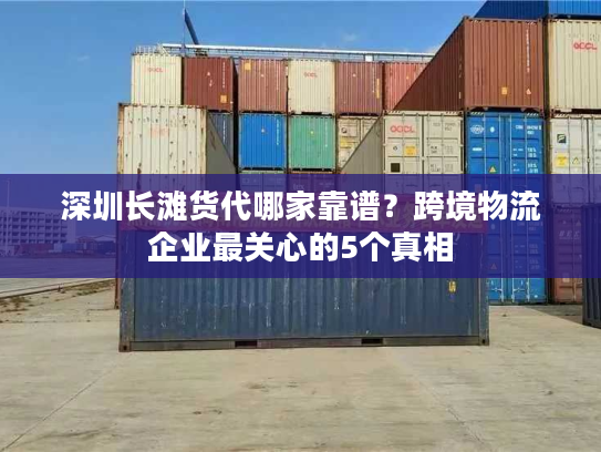 深圳长滩货代哪家靠谱？跨境物流企业最关心的5个真相