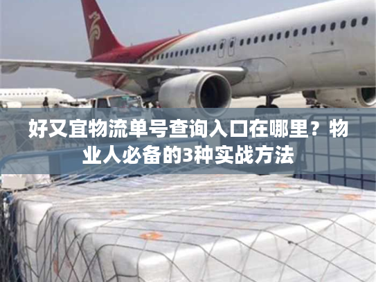 好又宜物流单号查询入口在哪里？物业人必备的3种实战方法