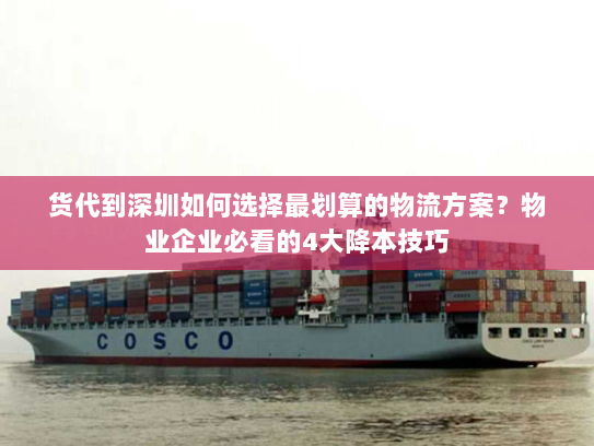 货代到深圳如何选择最划算的物流方案？物业企业必看的4大降本技巧