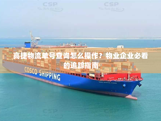 高捷物流单号查询怎么操作？物业企业必看的追踪指南