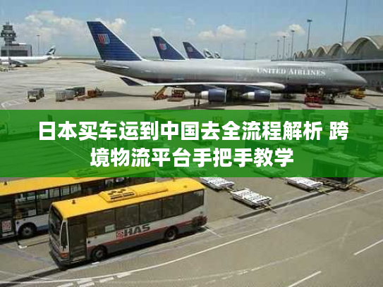 日本买车运到中国去全流程解析 跨境物流平台手把手教学