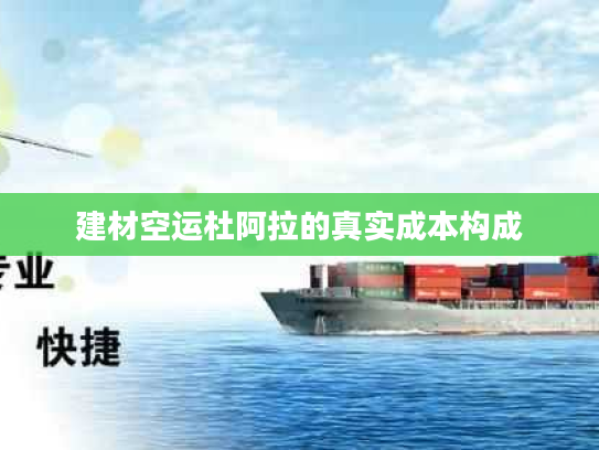 建材空运杜阿拉的真实成本构成