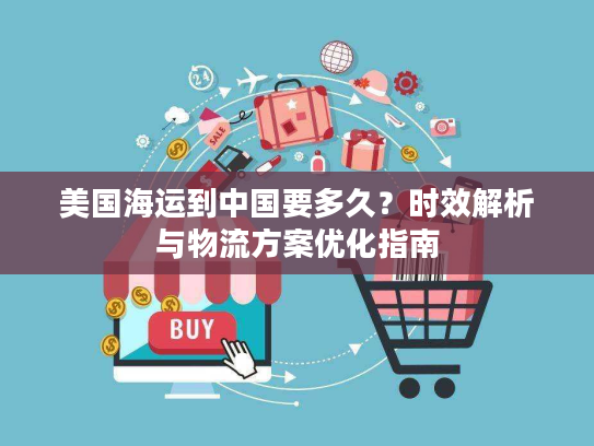 美国海运到中国要多久？时效解析与物流方案优化指南
