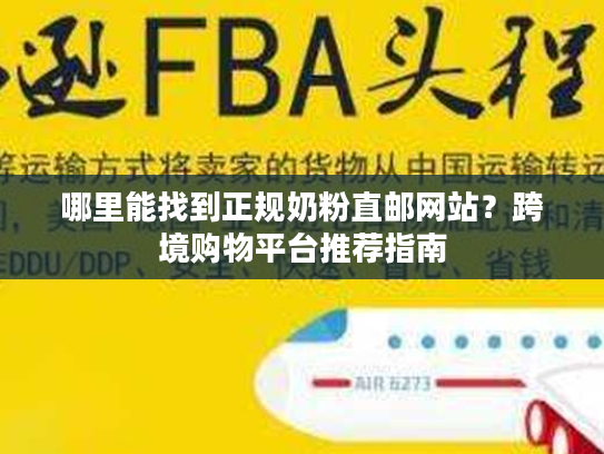哪里能找到正规奶粉直邮网站？跨境购物平台推荐指南