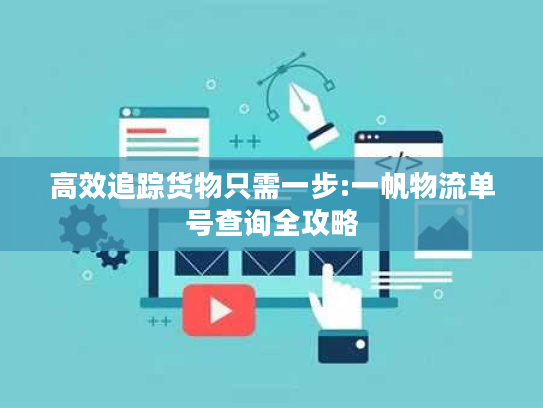 高效追踪货物只需一步:一帆物流单号查询全攻略