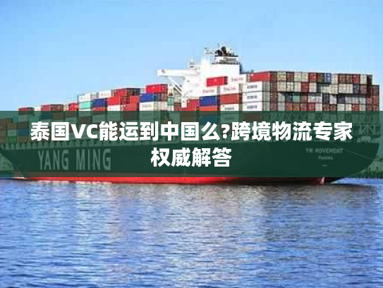 泰国VC能运到中国么?跨境物流专家权威解答