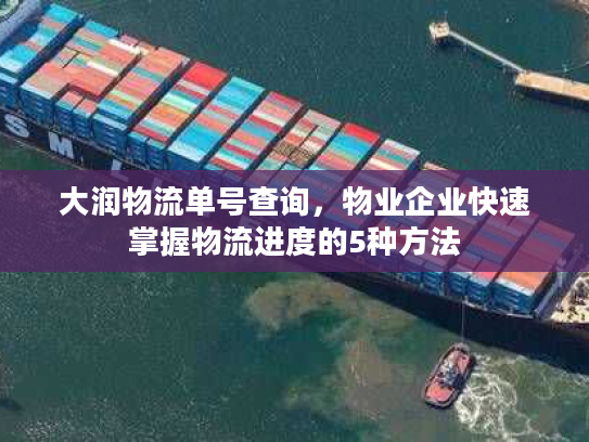 大润物流单号查询，物业企业快速掌握物流进度的5种方法