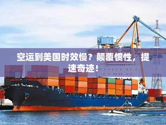 空运到美国时效慢？颠覆惯性，提速奇迹！
