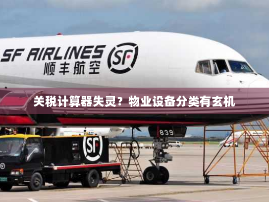 关税计算器失灵?物业设备分类有玄机 关税计算器失灵?物业设备分类有玄机