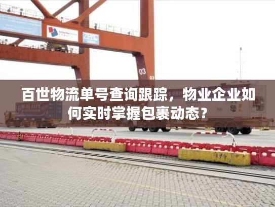 百世物流单号查询跟踪，物业企业如何实时掌握包裹动态？
