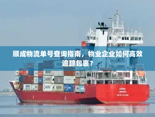 顺成物流单号查询指南，物业企业如何高效追踪包裹？