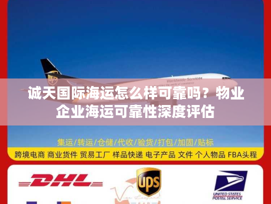诚天国际海运怎么样可靠吗？物业企业海运可靠性深度评估