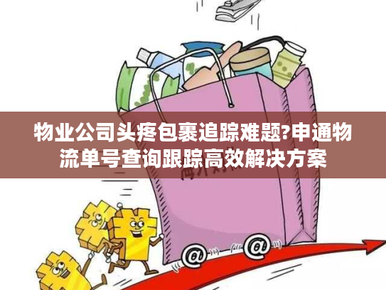 物业公司头疼包裹追踪难题?申通物流单号查询跟踪高效解决方案