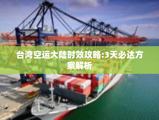 台湾空运大陆时效攻略:3天必达方案解析
