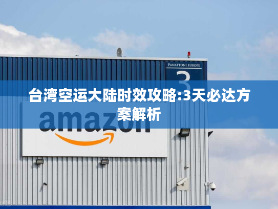 台湾空运大陆时效攻略:3天必达方案解析