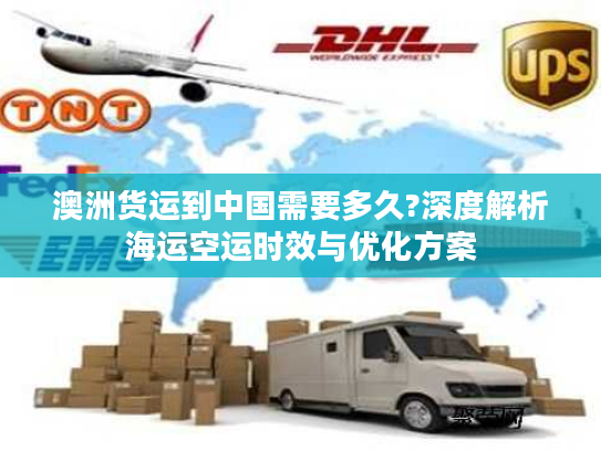 澳洲货运到中国需要多久?深度解析海运空运时效与优化方案