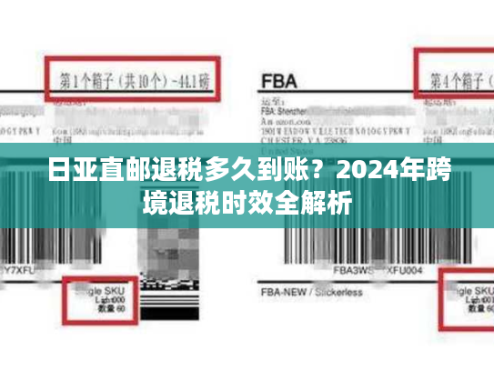 日亚直邮退税多久到账？2024年跨境退税时效全解析