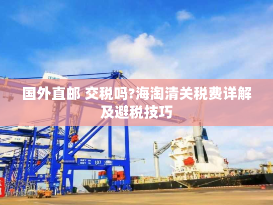 国外直邮 交税吗?海淘清关税费详解及避税技巧 国外直邮 交税吗?海淘清关税费详解及避税技巧