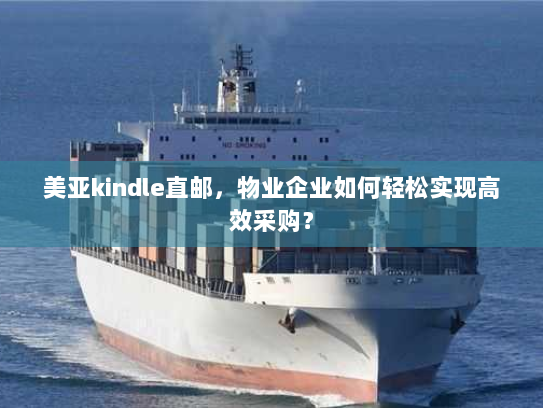 美亚kindle直邮，物业企业如何轻松实现高效采购？