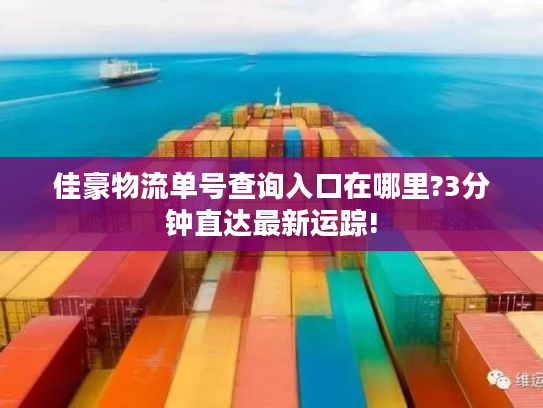 佳豪物流单号查询入口在哪里?3分钟直达最新运踪!