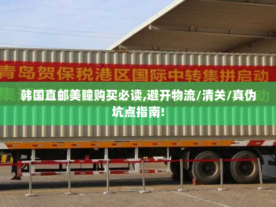 韩国直邮美瞳购买必读,避开物流/清关/真伪坑点指南!