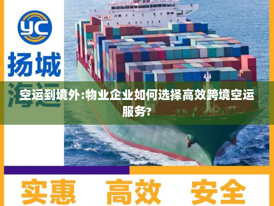 空运到境外:物业企业如何选择高效跨境空运服务?