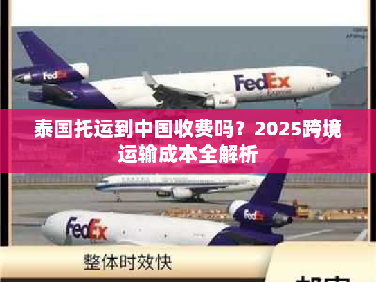 泰国托运到中国收费吗？2025跨境运输成本全解析