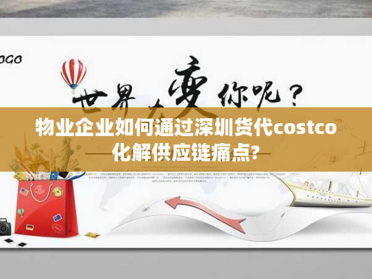 物业企业如何通过深圳货代costco化解供应链痛点?