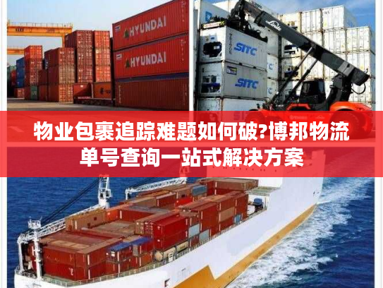 物业包裹追踪难题如何破?博邦物流单号查询一站式解决方案 物业包裹追踪难题如何破?博邦物流单号查询一站式解决方案