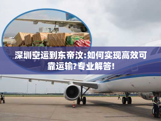 深圳空运到东帝汶:如何实现高效可靠运输?专业解答! 深圳空运到东帝汶:如何实现高效可靠运输?专业解答!
