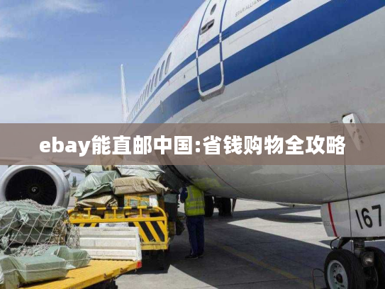 ebay能直邮中国:省钱购物全攻略