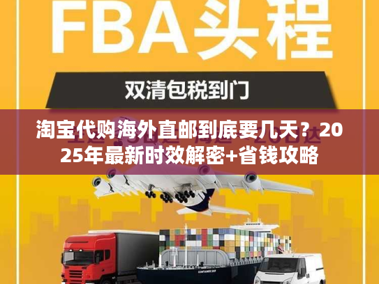 淘宝代购海外直邮到底要几天？2025年最新时效解密+省钱攻略