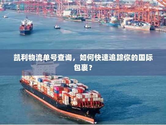凯利物流单号查询，如何快速追踪你的国际包裹？