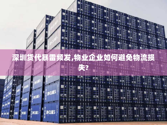 深圳货代暴雷频发,物业企业如何避免物流损失?