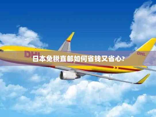 日本免税直邮如何省钱又省心?