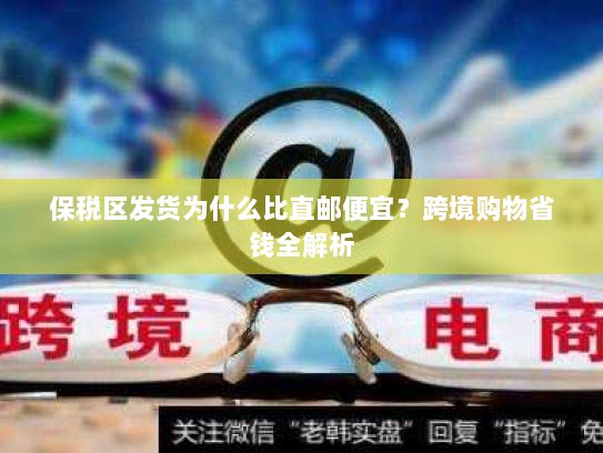 保税区发货为什么比直邮便宜?跨境购物省钱全解析 保税区发货为什么比直邮便宜?跨境购物省钱全解析