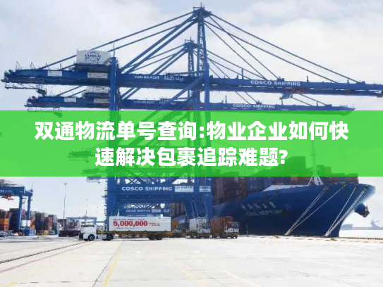 双通物流单号查询:物业企业如何快速解决包裹追踪难题?