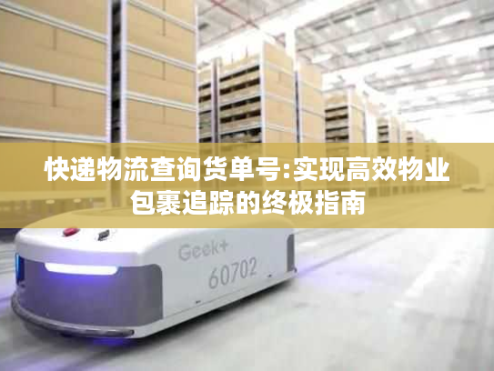 快递物流查询货单号:实现高效物业包裹追踪的终极指南 快递物流查询货单号:实现高效物业包裹追踪的终极指南