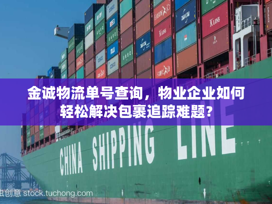 金诚物流单号查询，物业企业如何轻松解决包裹追踪难题？