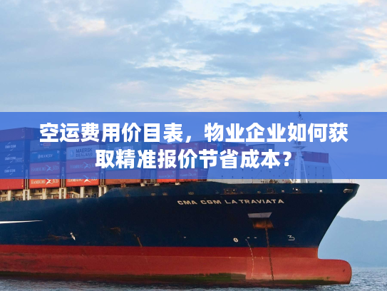 空运费用价目表，物业企业如何获取精准报价节省成本？