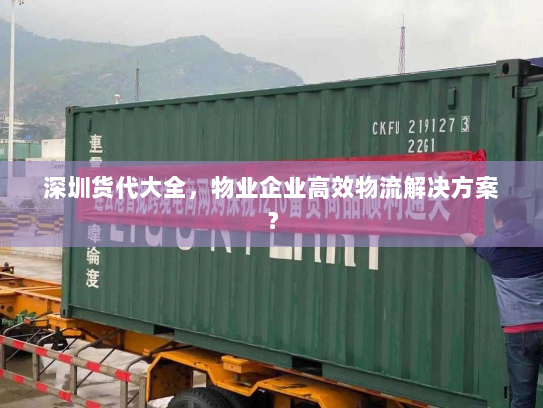 深圳货代大全，物业企业高效物流解决方案？