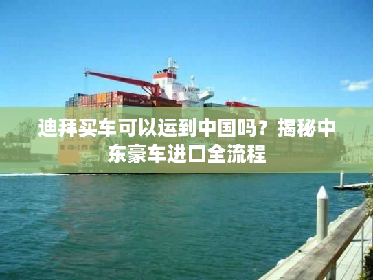 迪拜买车可以运到中国吗？揭秘中东豪车进口全流程