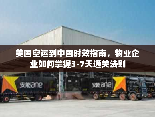 美国空运到中国时效指南，物业企业如何掌握3-7天通关法则