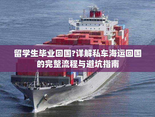 留学生毕业回国?详解私车海运回国的完整流程与避坑指南