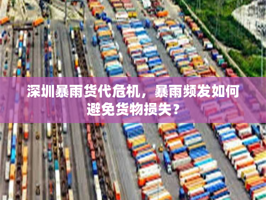 深圳暴雨货代危机，暴雨频发如何避免货物损失？