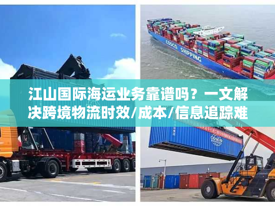 江山国际海运业务靠谱吗？一文解决跨境物流时效/成本/信息追踪难题