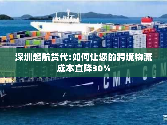 深圳起航货代:如何让您的跨境物流成本直降30%